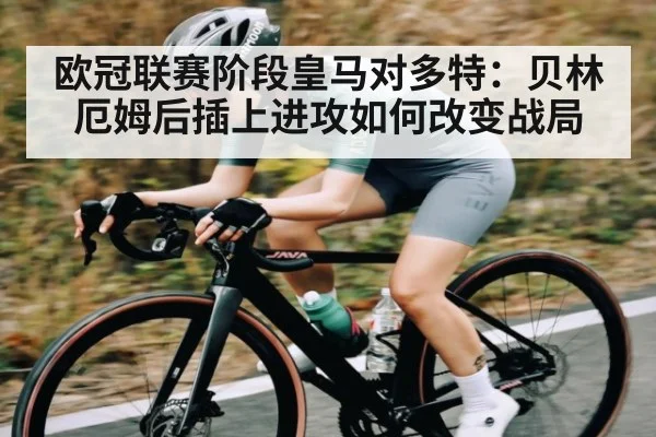 欧冠联赛阶段皇马对多特：贝林厄姆后插上进攻如何改变战局